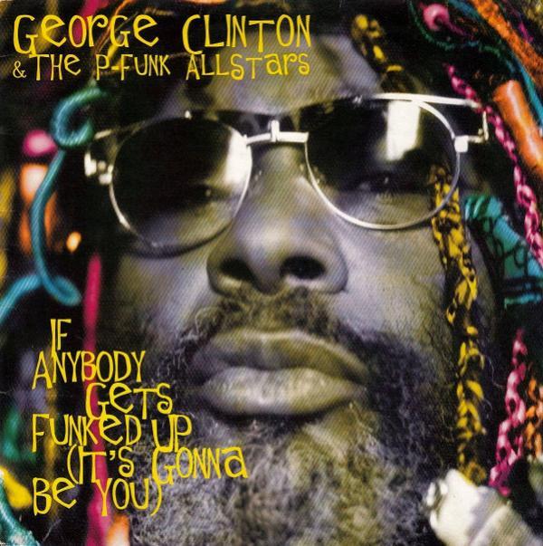 George Clinton, P-Funk All Stars - If Anybody Gets Funked Up (It's Gonna Be You)