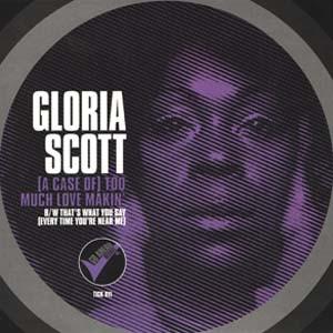 Gloria Scott - (A Case Of) Too Much Love Makin' / That's What You Say (Everytime You're Near Me)